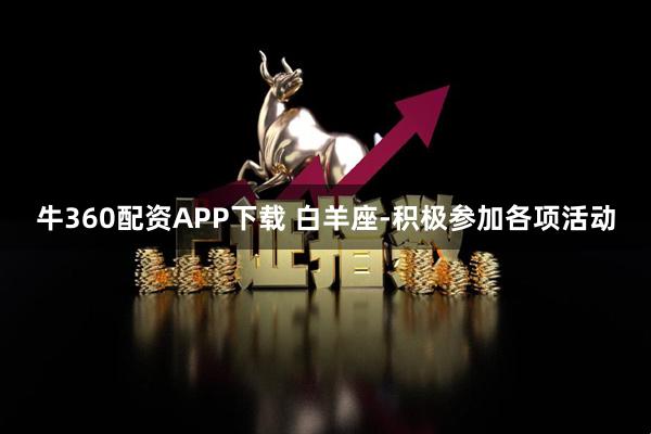 牛360配资APP下载 白羊座-积极参加各项活动