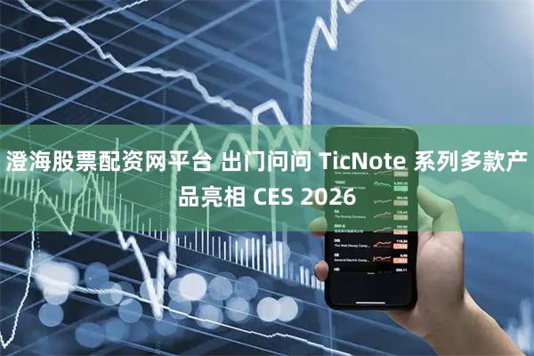 澄海股票配资网平台 出门问问 TicNote 系列多款产品亮相 CES 2026