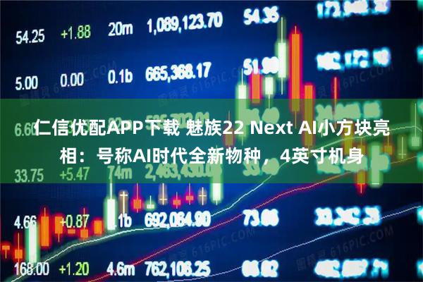 仁信优配APP下载 魅族22 Next AI小方块亮相：号称AI时代全新物种，4英寸机身